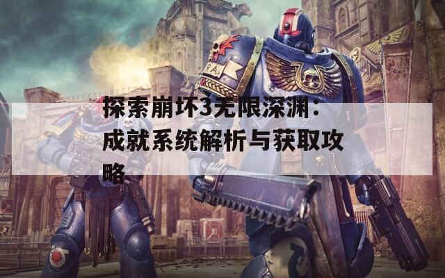 探索崩坏3无限深渊：成就系统解析与获取攻略  第1张