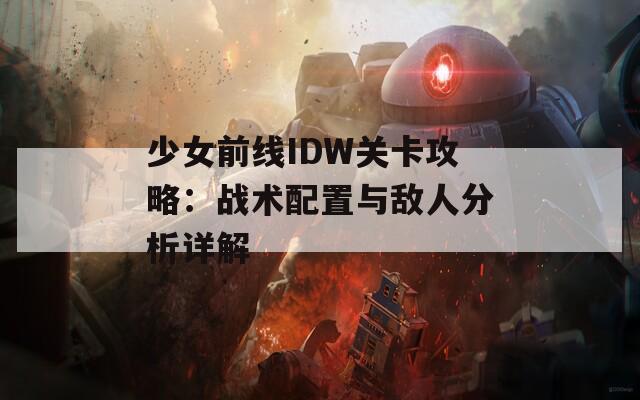 少女前线IDW关卡攻略：战术配置与敌人分析详解  第1张