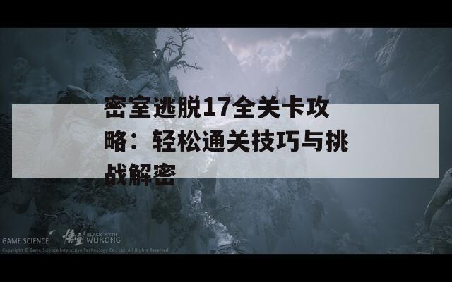 密室逃脱17全关卡攻略：轻松通关技巧与挑战解密  第1张