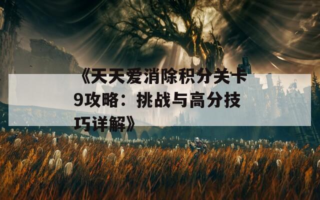 《天天爱消除积分关卡9攻略：挑战与高分技巧详解》