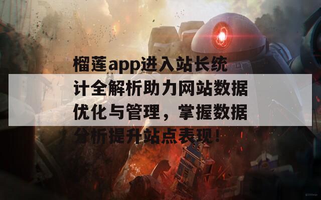 榴莲app进入站长统计全解析助力网站数据优化与管理，掌握数据分析提升站点表现！  第1张