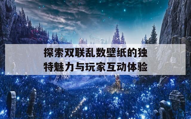 探索双联乱数壁纸的独特魅力与玩家互动体验  第1张