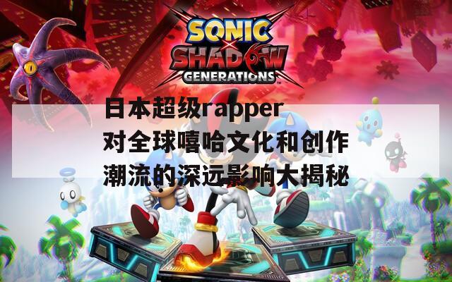 日本超级rapper对全球嘻哈文化和创作潮流的深远影响大揭秘  第1张