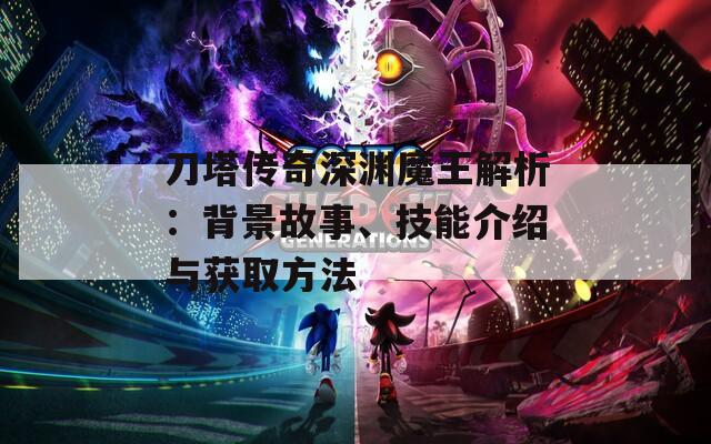 刀塔传奇深渊魔王解析：背景故事、技能介绍与获取方法  第1张