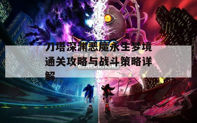 刀塔深渊恶魔永生梦境通关攻略与战斗策略详解  第1张