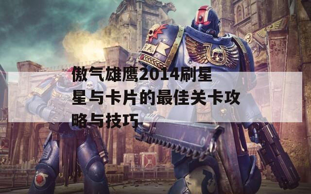 傲气雄鹰2014刷星星与卡片的最佳关卡攻略与技巧  第1张