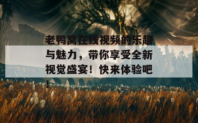 老鸭窝在线视频的乐趣与魅力，带你享受全新视觉盛宴！快来体验吧！  第1张