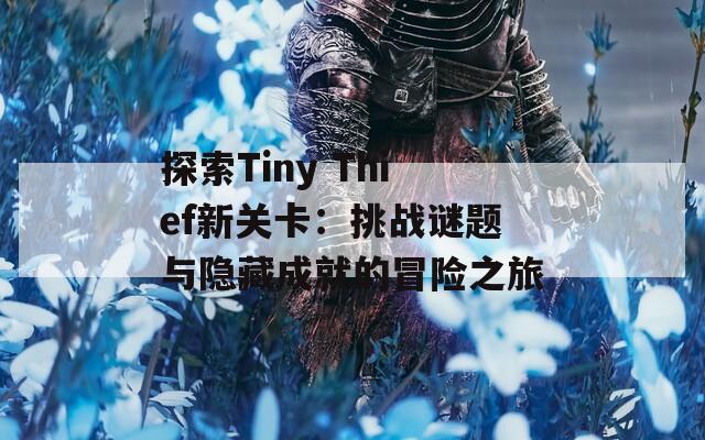 探索Tiny Thief新关卡：挑战谜题与隐藏成就的冒险之旅  第1张