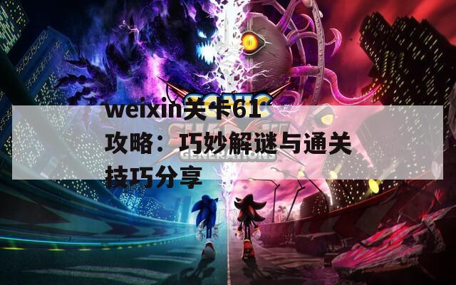 weixin关卡61攻略：巧妙解谜与通关技巧分享  第1张