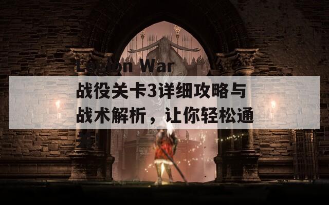 Legion War战役关卡3详细攻略与战术解析，让你轻松通关！  第1张