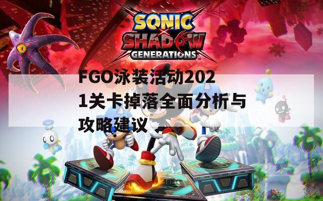 FGO泳装活动2021关卡掉落全面分析与攻略建议  第1张