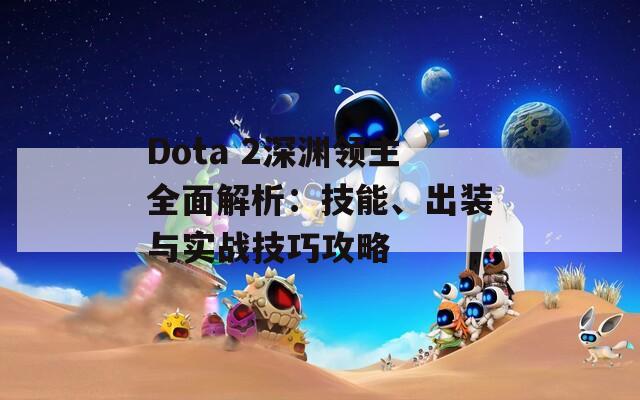 Dota 2深渊领主全面解析：技能、出装与实战技巧攻略  第1张