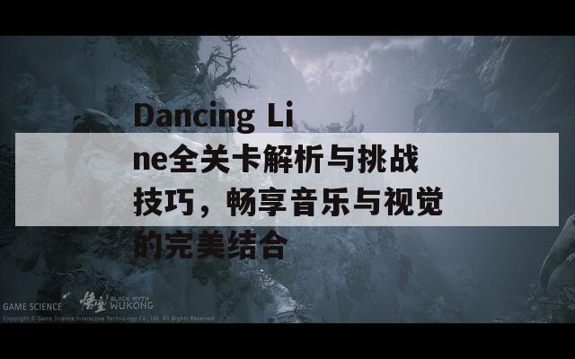 Dancing Line全关卡解析与挑战技巧，畅享音乐与视觉的完美结合  第1张