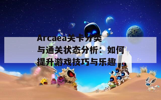 Arcaea关卡分类与通关状态分析：如何提升游戏技巧与乐趣  第1张