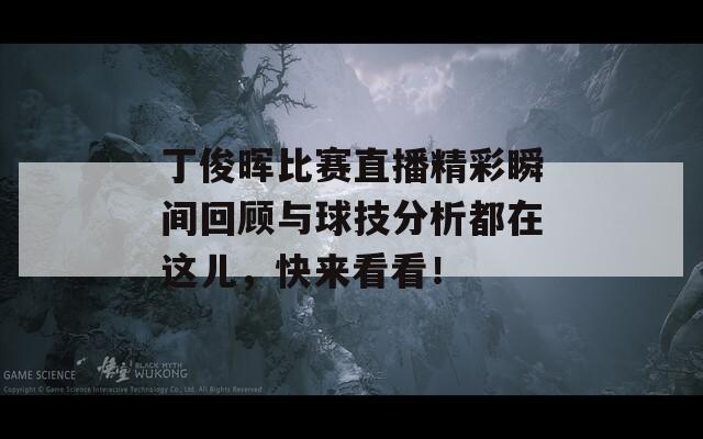 丁俊晖比赛直播精彩瞬间回顾与球技分析都在这儿，快来看看！  第1张