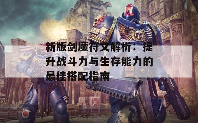 新版剑魔符文解析：提升战斗力与生存能力的最佳搭配指南  第1张