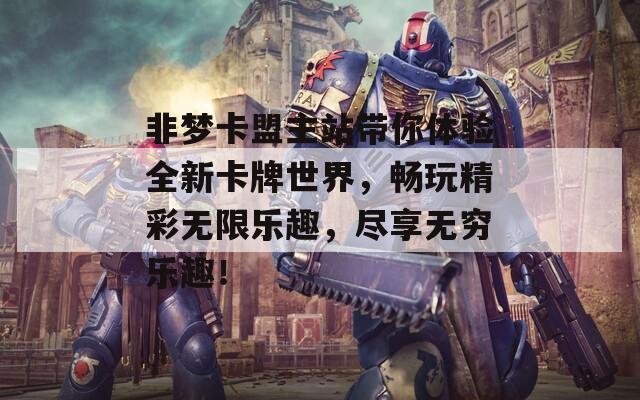 非梦卡盟主站带你体验全新卡牌世界，畅玩精彩无限乐趣，尽享无穷乐趣！  第1张