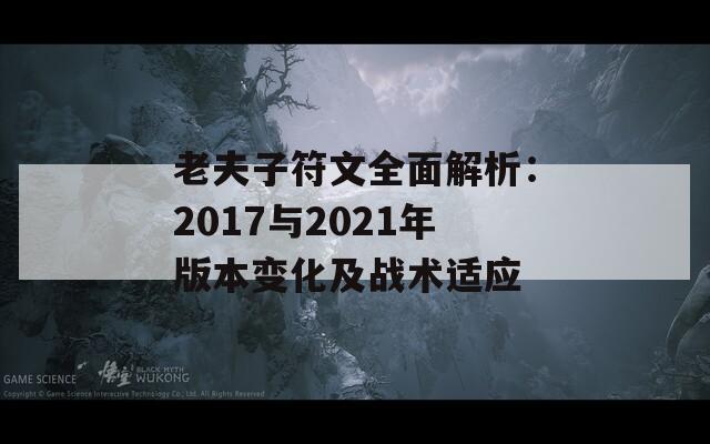 老夫子符文全面解析：2017与2021年版本变化及战术适应  第1张