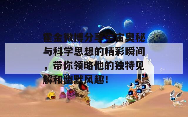 霍金微博分享宇宙奥秘与科学思想的精彩瞬间，带你领略他的独特见解和幽默风趣！  第1张