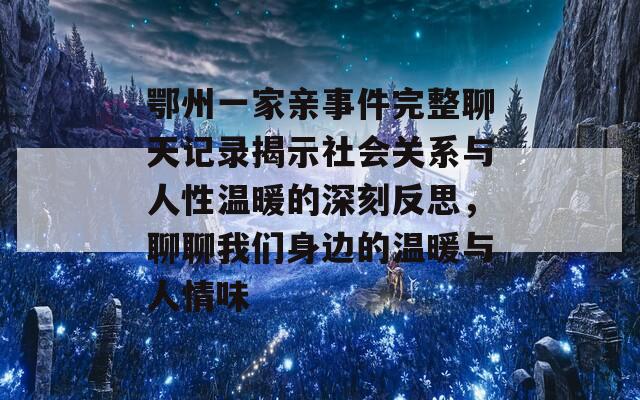 鄂州一家亲事件完整聊天记录揭示社会关系与人性温暖的深刻反思，聊聊我们身边的温暖与人情味  第1张