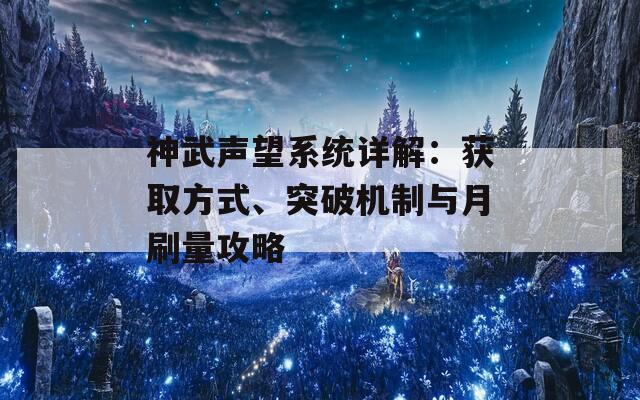 神武声望系统详解：获取方式、突破机制与月刷量攻略  第1张