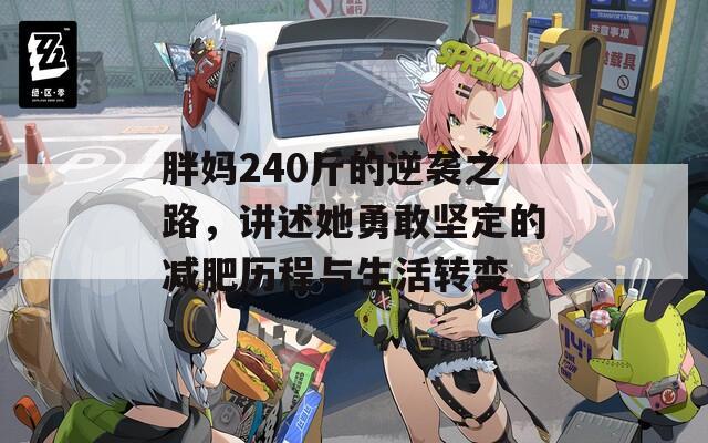 胖妈240斤的逆袭之路，讲述她勇敢坚定的减肥历程与生活转变  第1张