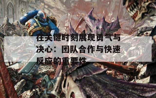 在关键时刻展现勇气与决心：团队合作与快速反应的重要性  第1张