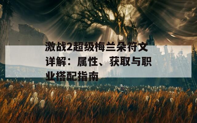 激战2超级梅兰朵符文详解：属性、获取与职业搭配指南  第1张