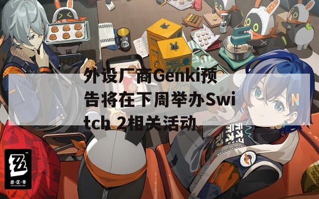 外设厂商Genki预告将在下周举办Switch 2相关活动  第1张