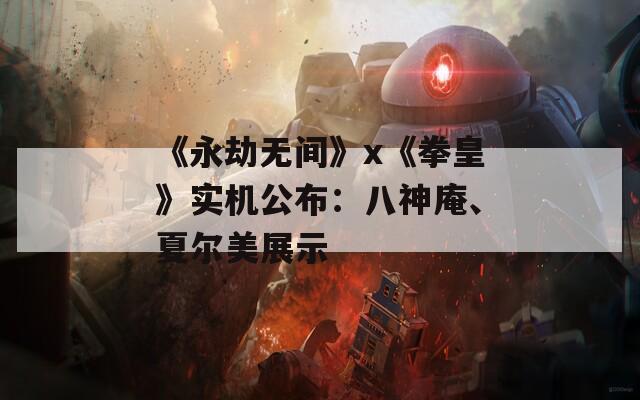 《永劫无间》x《拳皇》实机公布：八神庵、夏尔美展示  第1张