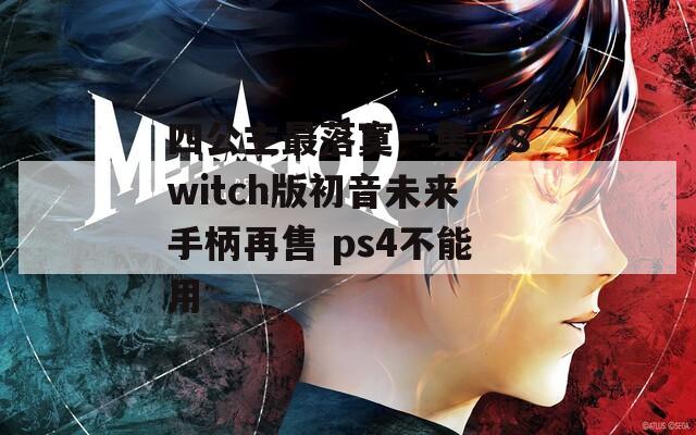 四公主最落寞一集！Switch版初音未来手柄再售 ps4不能用