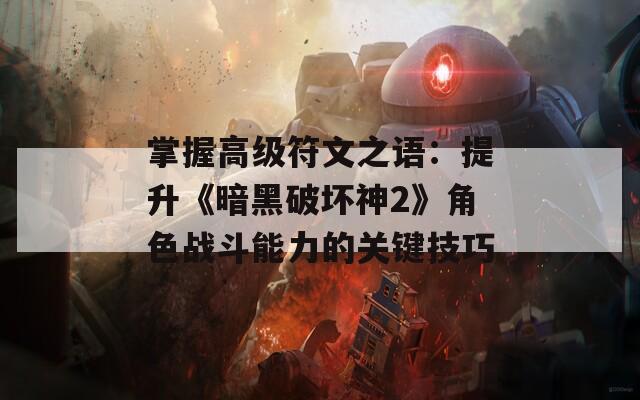 掌握高级符文之语：提升《暗黑破坏神2》角色战斗能力的关键技巧  第1张