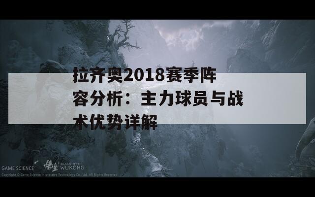 拉齐奥2018赛季阵容分析：主力球员与战术优势详解  第1张