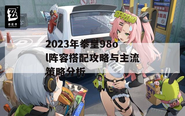 2023年拳皇98ol阵容搭配攻略与主流策略分析  第1张