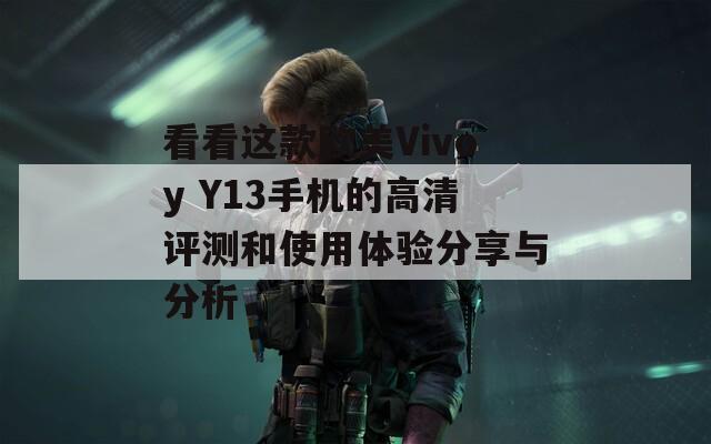 看看这款欧美Vivoy Y13手机的高清评测和使用体验分享与分析  第1张