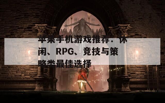 苹果手机游戏推荐：休闲、RPG、竞技与策略类最佳选择  第1张