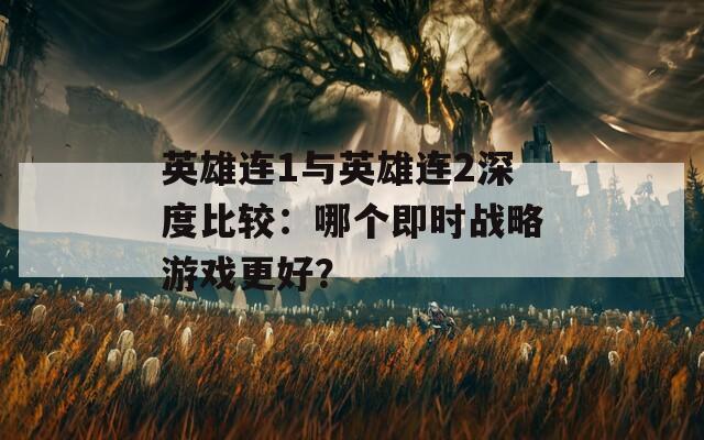 英雄连1与英雄连2深度比较：哪个即时战略游戏更好？  第1张