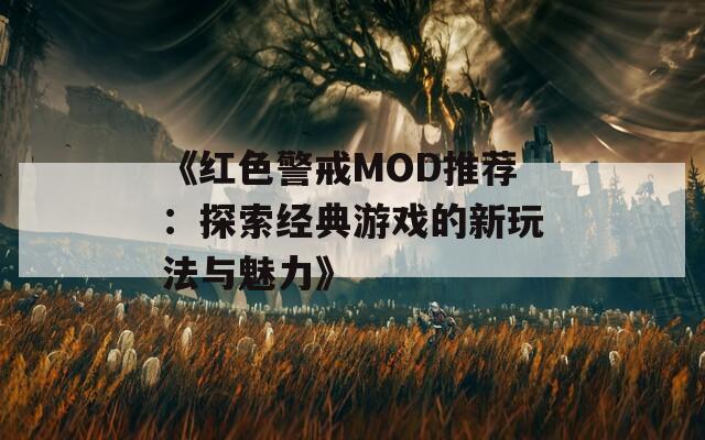 《红色警戒MOD推荐：探索经典游戏的新玩法与魅力》