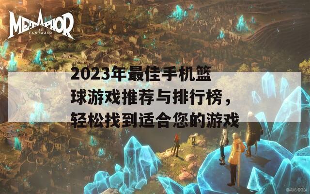 2023年最佳手机篮球游戏推荐与排行榜，轻松找到适合您的游戏