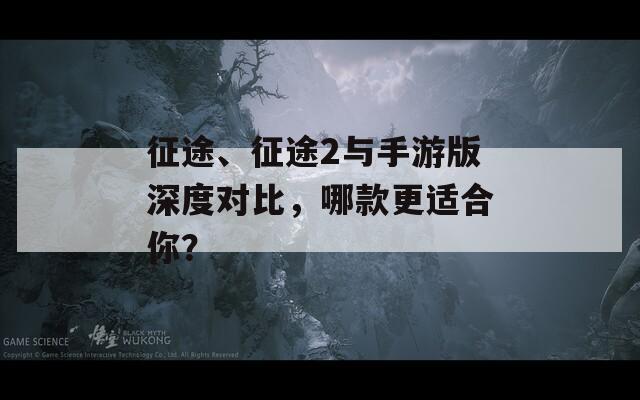 征途、征途2与手游版深度对比，哪款更适合你？  第1张