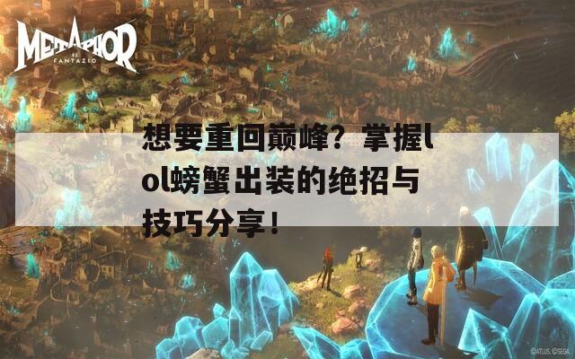 想要重回巅峰？掌握lol螃蟹出装的绝招与技巧分享！  第1张