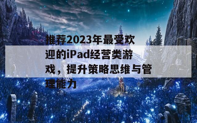 推荐2023年最受欢迎的iPad经营类游戏，提升策略思维与管理能力  第1张