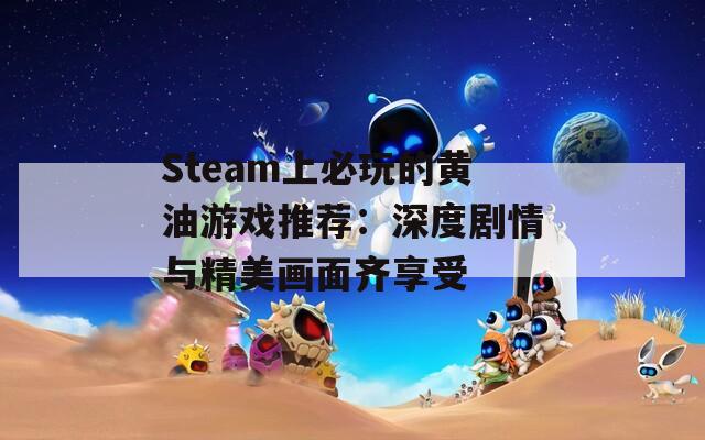 Steam上必玩的黄油游戏推荐：深度剧情与精美画面齐享受