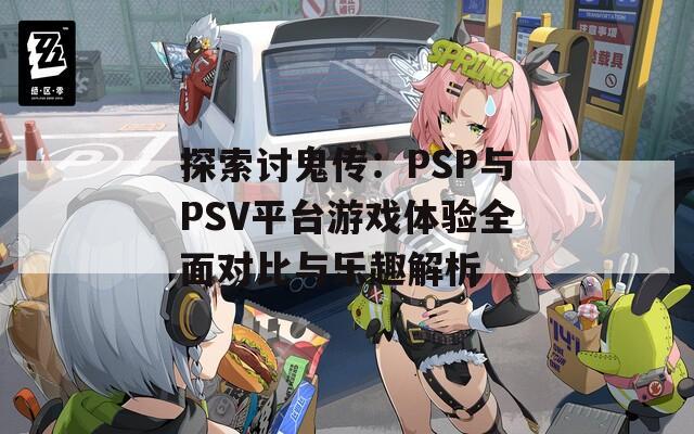 探索讨鬼传：PSP与PSV平台游戏体验全面对比与乐趣解析