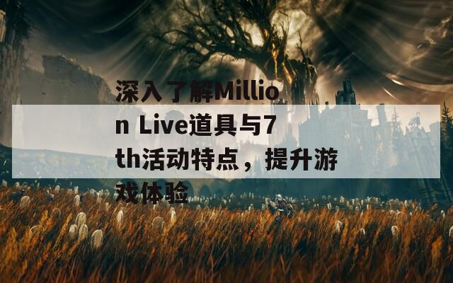 深入了解Million Live道具与7th活动特点，提升游戏体验