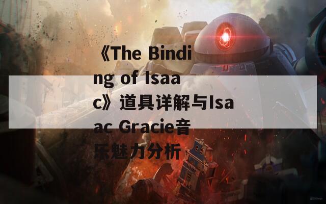 《The Binding of Isaac》道具详解与Isaac Gracie音乐魅力分析