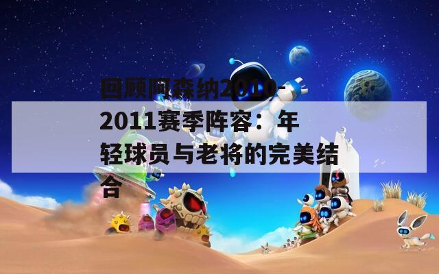 回顾阿森纳2010-2011赛季阵容：年轻球员与老将的完美结合