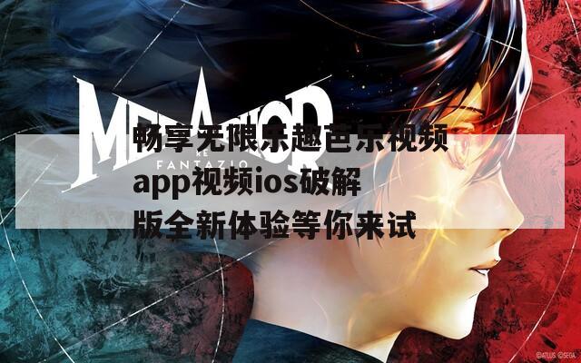 畅享无限乐趣芭乐视频app视频ios破解版全新体验等你来试