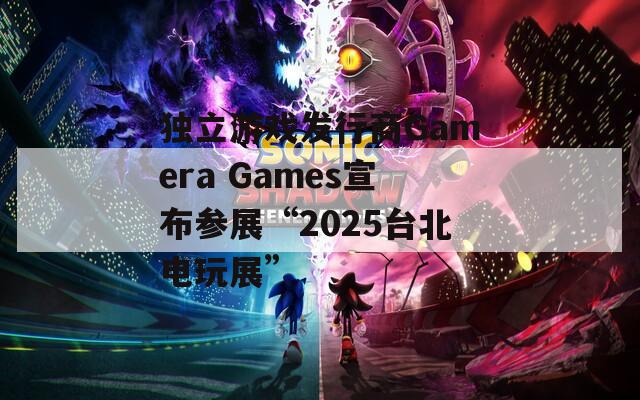 独立游戏发行商Gamera Games宣布参展“2025台北电玩展”