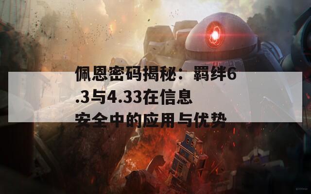 佩恩密码揭秘：羁绊6.3与4.33在信息安全中的应用与优势